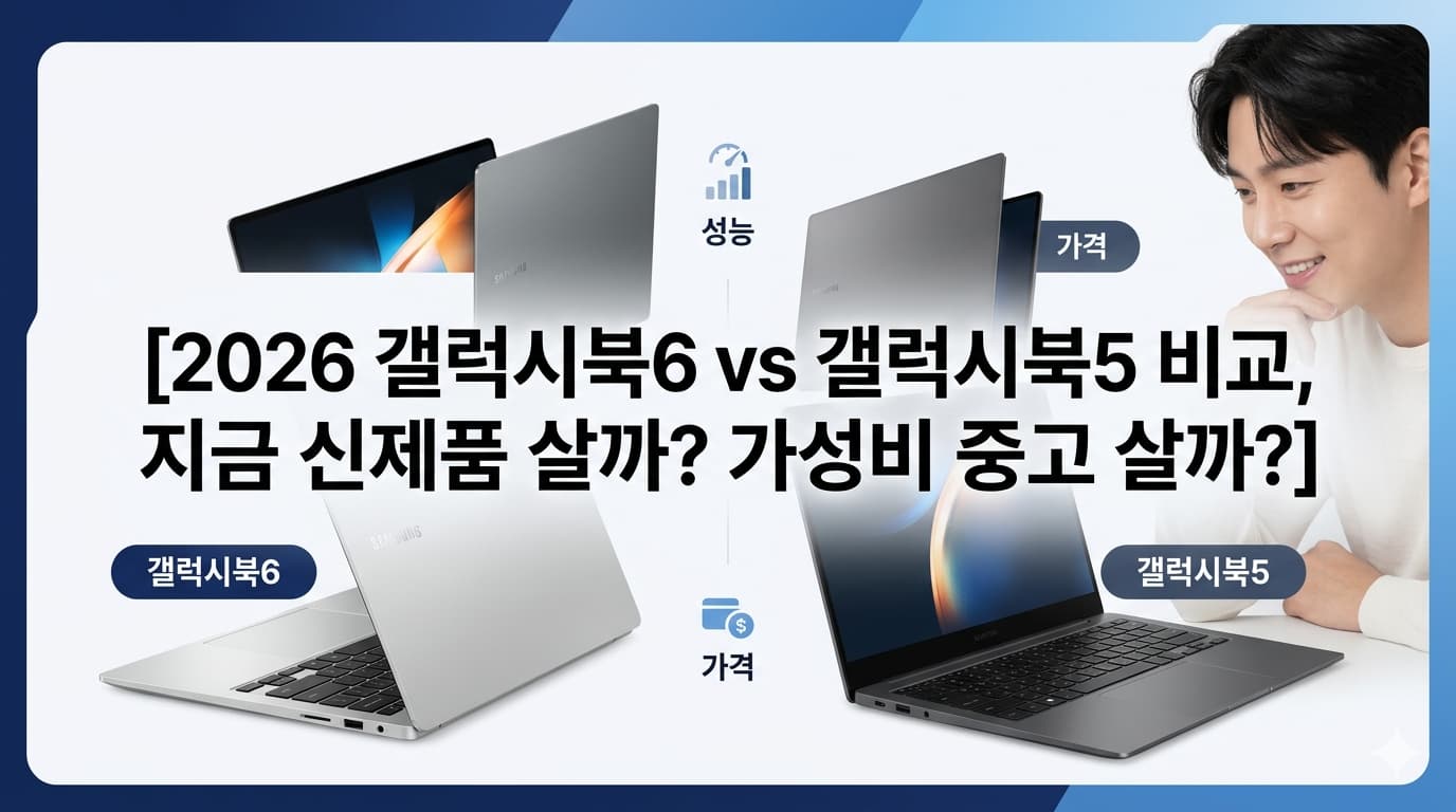 2026 갤럭시북6 vs 갤럭시북5 비교, 지금 신제품 살까? 가성비 중고 살까?